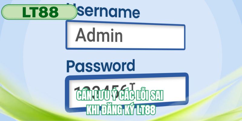 Cần lưu ý các lỗi sai khi đăng ký LT88