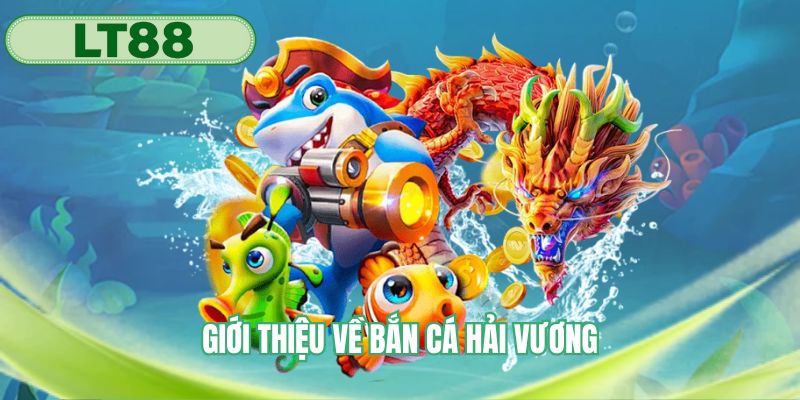 Giới thiệu đôi nét về bắn cá Hải Vương